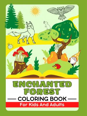 Enchanted Forest (Wildlife Animals, Magical Gardens, Fairy Houses, Gnomes And Mushrooms) Coloring Book For Kids And Adults