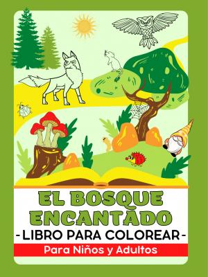 El Bosque Encantado (Fauna Silvestre, Jardines Mágicos, Casas De Hadas, Gnomos Y Setas) Libro para Colorear Para Niños y Adultos