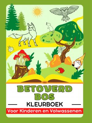 Betoverd Bos (Dieren in Het Wild, Magische Tuinen, Sprookjeshuizen, Kabouters en Paddenstoelen) Kleurboek voor Kinderen en Volwassenen