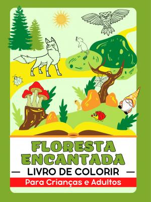 Floresta Encantada (Animais da Vida Selvagem, Jardins Mágicos, Casas de Fadas, Gnomos e Cogumelos) Livro de Colorir para Crianças e Adultos
