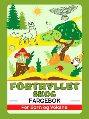 Fortryllet Skog (Dyredyr, Magiske Hager, Eventyrhus, Nisser og Sopp) Fargebok for Barn og Voksne