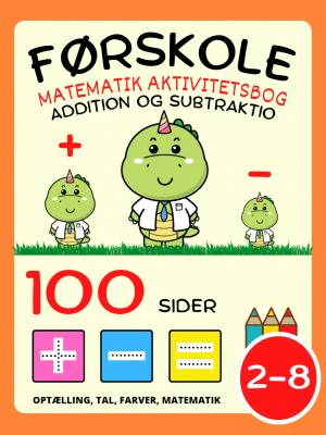 Førskole Matematik Aktivitetsbog for Børn i alderen 2-4-8, Addition og Subtraktion, Plus og Minus