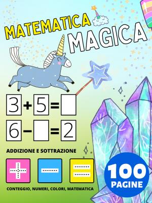 Libro Prescolare: Libro di Attività di Matematica Magica per Bambini da 2 Anno, Addizione e Sottrazione, Più e Meno