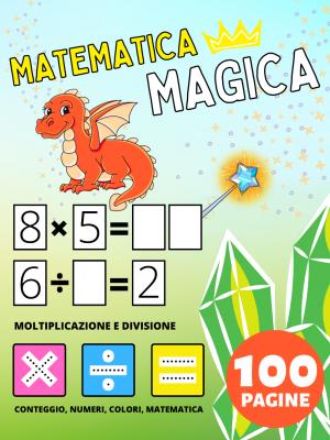 Libro Prescolare: Libro di Attività di Matematica Magica per Bambini da 2 Anno, Moltiplicazione e Divisione, Moltiplicare e Dividere