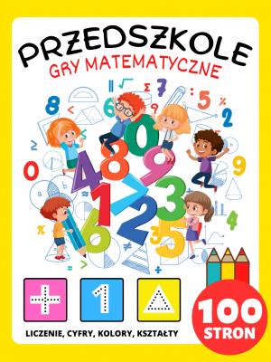 Matematyka Przedszkole Książeczka do Ćwiczeń Gry Matematyczne dla Dzieci 4-8 lat