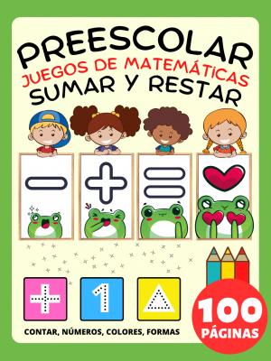 Libro de Actividades Juegos de Matemáticas Preescolar para Niños a partir de 4 Años, Sumar y Restar, Más y Menos